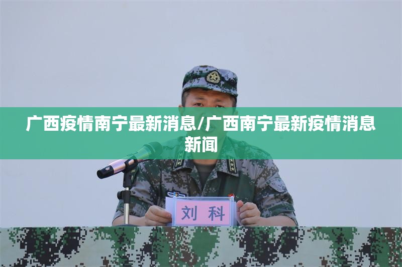 广西疫情南宁最新消息/广西南宁最新疫情消息新闻