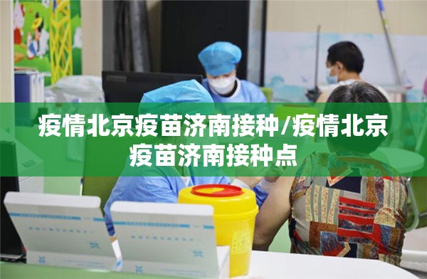 疫情北京疫苗济南接种/疫情北京疫苗济南接种点