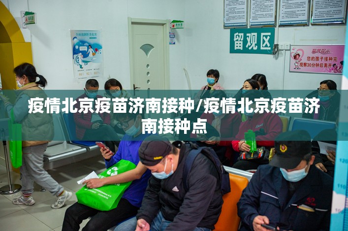 疫情北京疫苗济南接种/疫情北京疫苗济南接种点