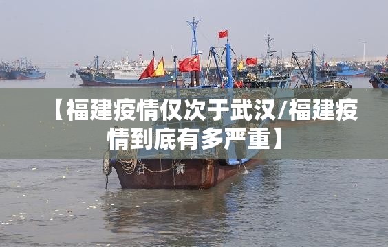 【福建疫情仅次于武汉/福建疫情到底有多严重】