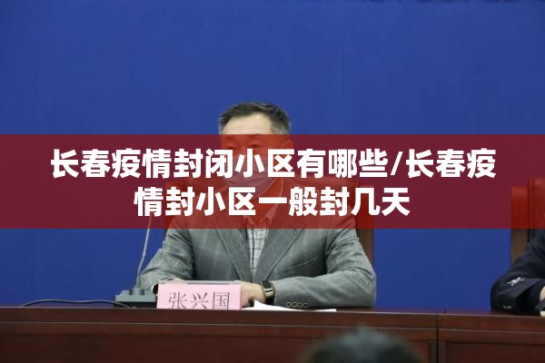 长春疫情封闭小区有哪些/长春疫情封小区一般封几天