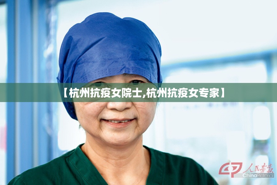 【杭州抗疫女院士,杭州抗疫女专家】