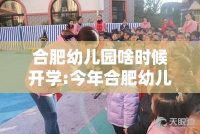 合肥幼儿园啥时候开学:今年合肥幼儿园什么时候放假