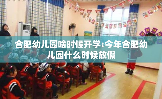 合肥幼儿园啥时候开学:今年合肥幼儿园什么时候放假