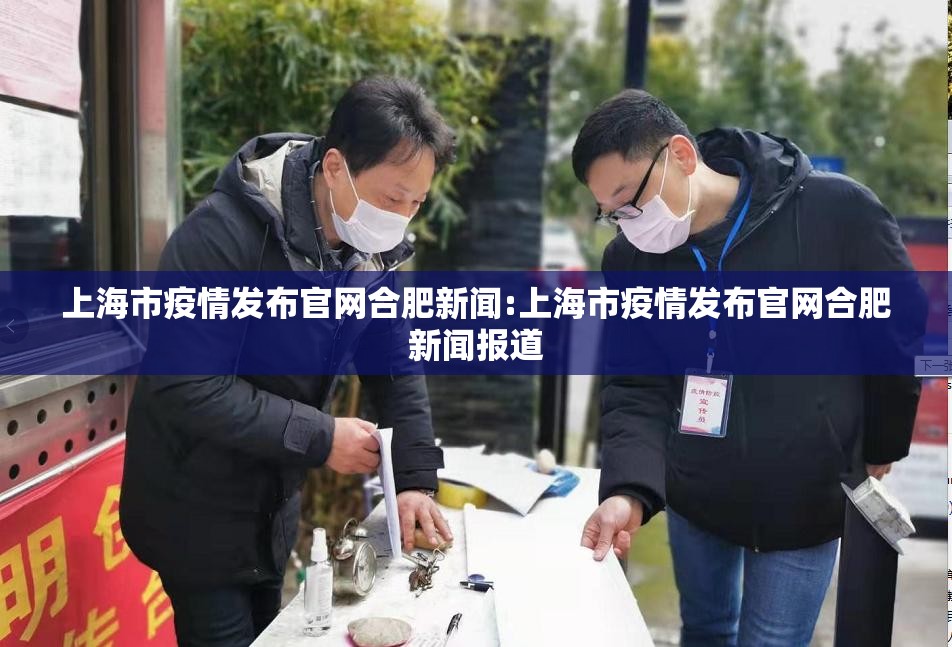 上海市疫情发布官网合肥新闻:上海市疫情发布官网合肥新闻报道