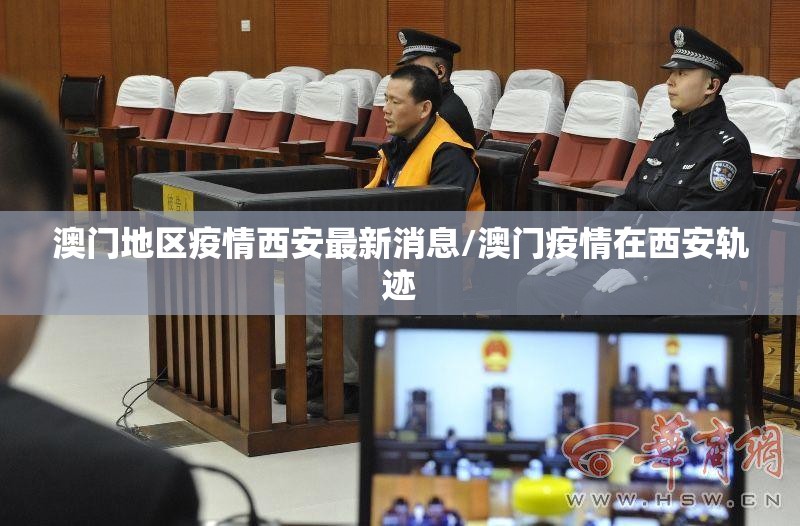 澳门地区疫情西安最新消息/澳门疫情在西安轨迹
