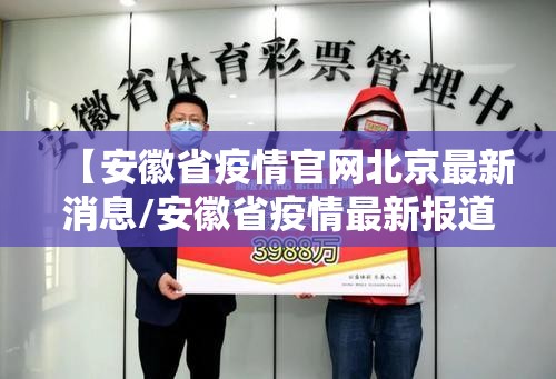 【安徽省疫情官网北京最新消息/安徽省疫情最新报道】