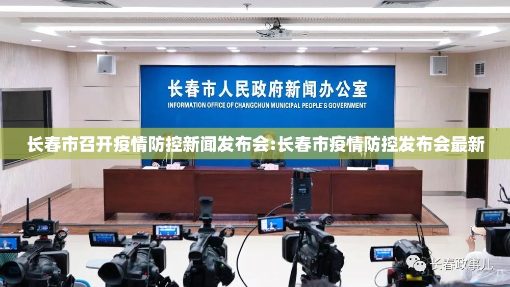 长春市召开疫情防控新闻发布会:长春市疫情防控发布会最新