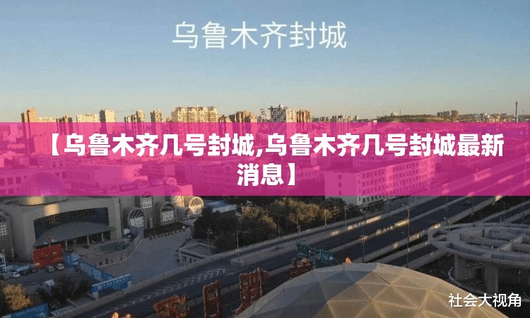 【乌鲁木齐几号封城,乌鲁木齐几号封城最新消息】