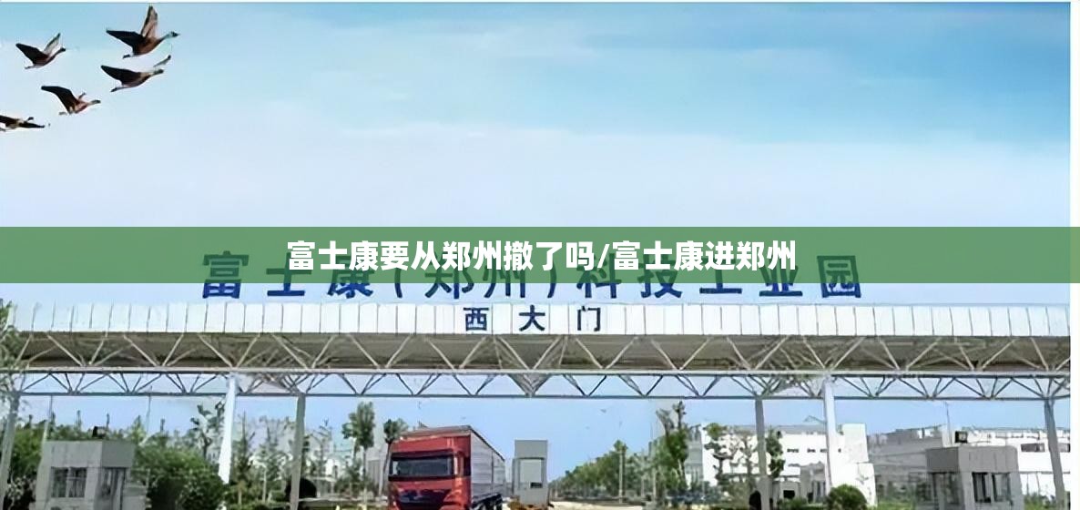 富士康要从郑州撤了吗/富士康进郑州