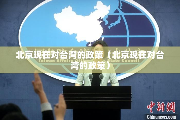 北京现在对台湾的政策（北京现在对台湾的政策）