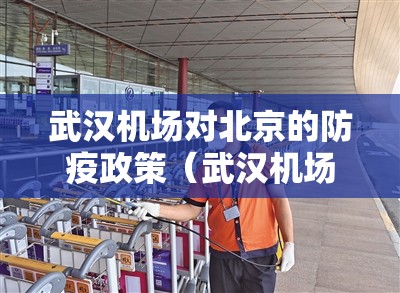 武汉机场对北京的防疫政策（武汉机场疫情防控政策）