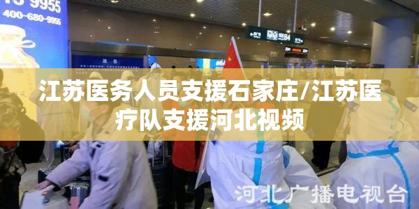 江苏医务人员支援石家庄/江苏医疗队支援河北视频