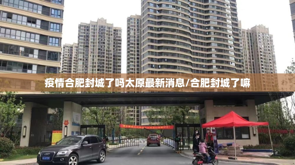 疫情合肥封城了吗太原最新消息/合肥封城了嘛