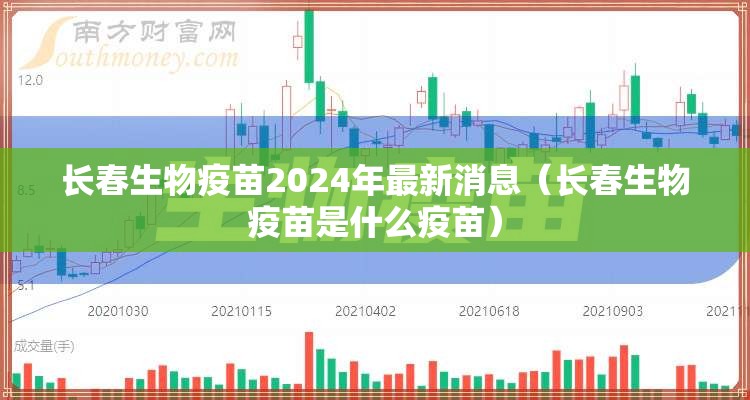 长春生物疫苗2024年最新消息（长春生物疫苗是什么疫苗）