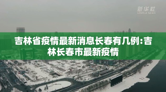 吉林省疫情最新消息长春有几例:吉林长春市最新疫情