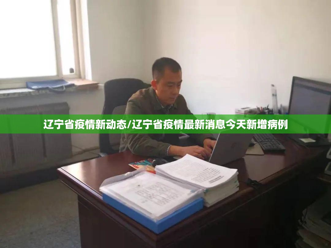 辽宁省疫情新动态/辽宁省疫情最新消息今天新增病例