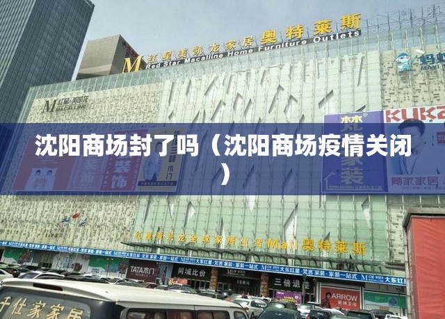 沈阳商场封了吗（沈阳商场疫情关闭）