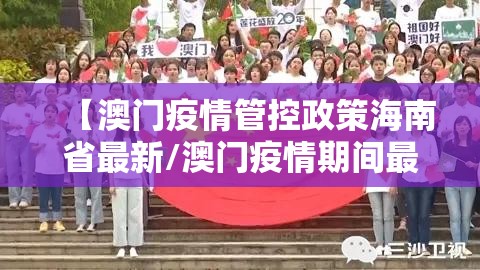 【澳门疫情管控政策海南省最新/澳门疫情期间最新政策】