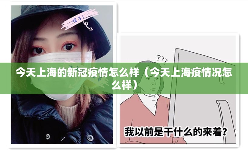 今天上海的新冠疫情怎么样（今天上海疫情况怎么样）
