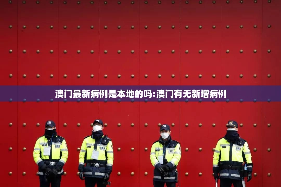 澳门最新病例是本地的吗:澳门有无新增病例