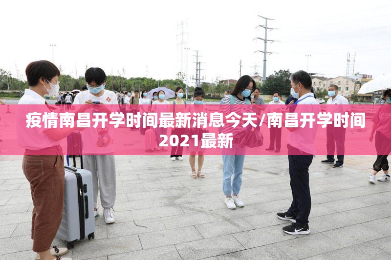 疫情南昌开学时间最新消息今天/南昌开学时间2021最新