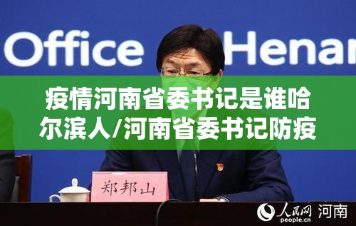 疫情河南省委书记是谁哈尔滨人/河南省委书记防疫