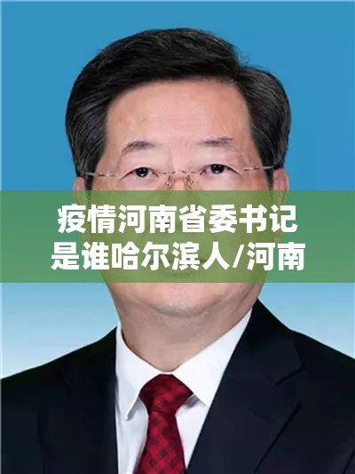 疫情河南省委书记是谁哈尔滨人/河南省委书记防疫