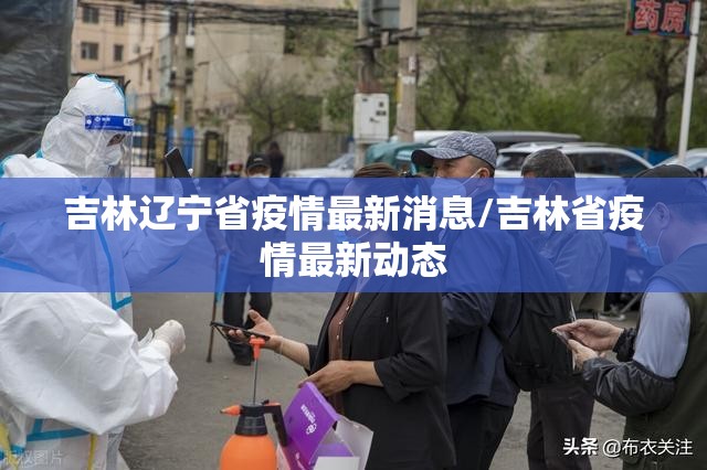 吉林辽宁省疫情最新消息/吉林省疫情最新动态