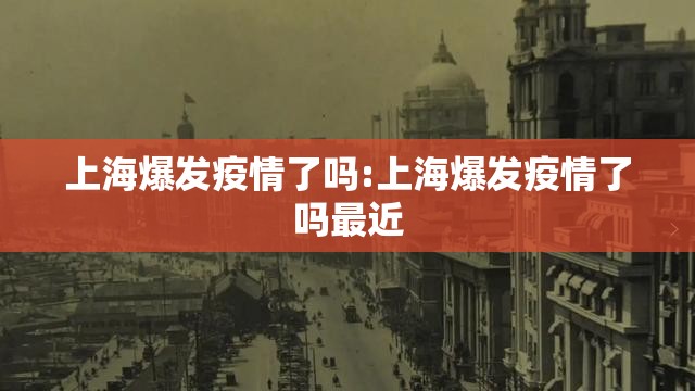 上海爆发疫情了吗:上海爆发疫情了吗最近