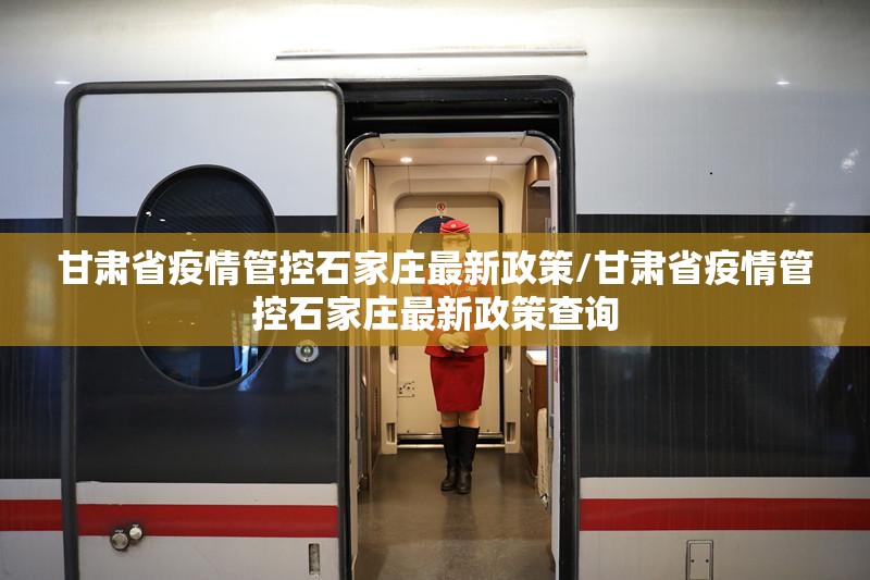 甘肃省疫情管控石家庄最新政策/甘肃省疫情管控石家庄最新政策查询