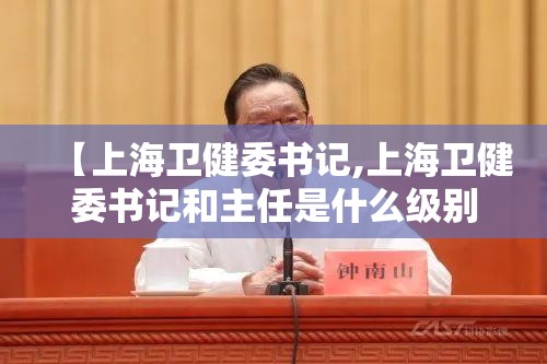 【上海卫健委书记,上海卫健委书记和主任是什么级别】