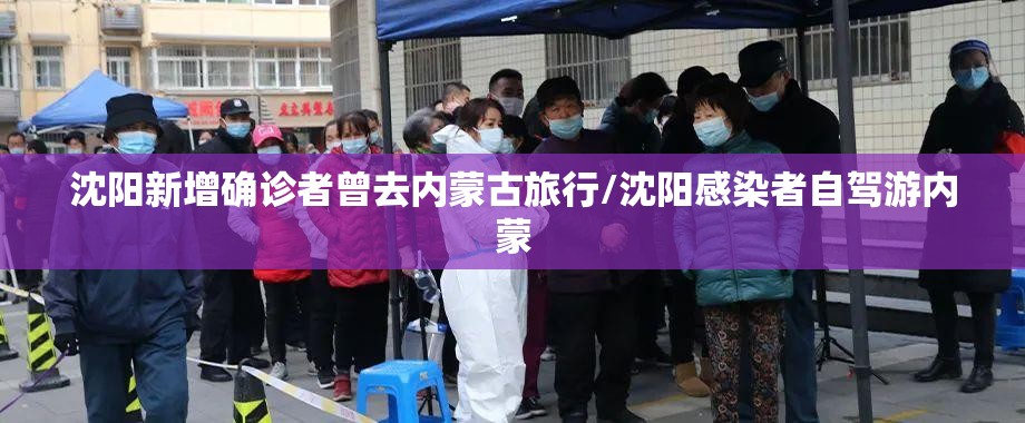 沈阳新增确诊者曾去内蒙古旅行/沈阳感染者自驾游内蒙