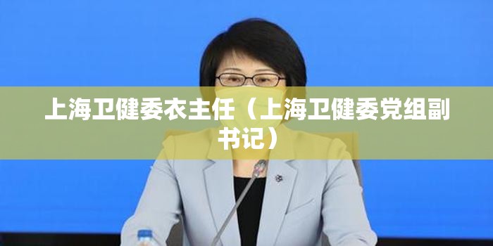 上海卫健委衣主任（上海卫健委党组副书记）
