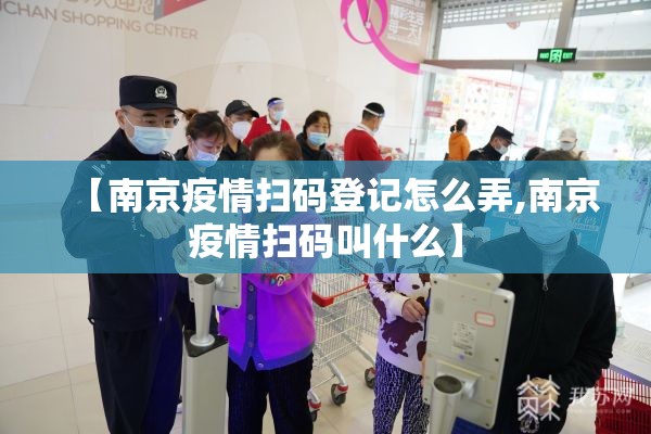 【南京疫情扫码登记怎么弄,南京疫情扫码叫什么】