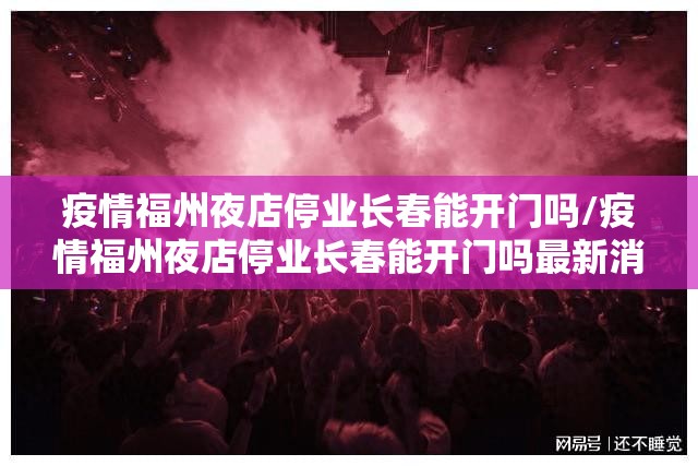疫情福州夜店停业长春能开门吗/疫情福州夜店停业长春能开门吗最新消息