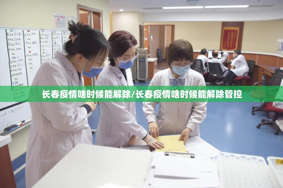 长春疫情啥时候能解除/长春疫情啥时候能解除管控