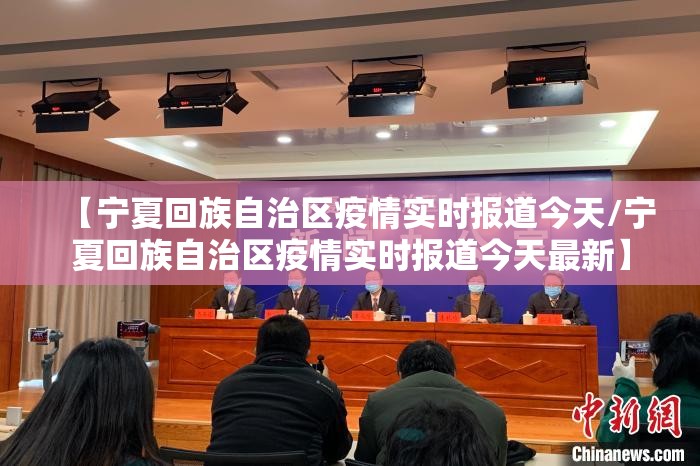 【宁夏回族自治区疫情实时报道今天/宁夏回族自治区疫情实时报道今天最新】