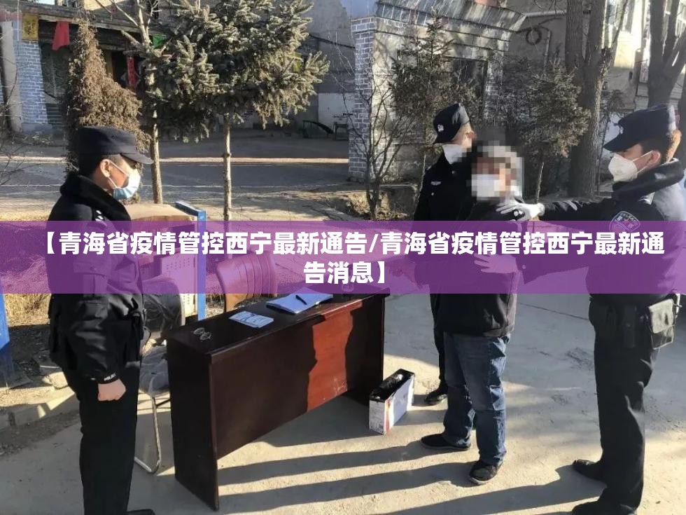 【青海省疫情管控西宁最新通告/青海省疫情管控西宁最新通告消息】