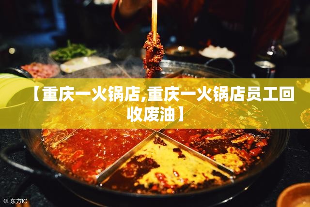 【重庆一火锅店,重庆一火锅店员工回收废油】