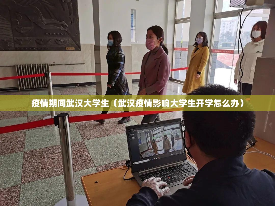疫情期间武汉大学生（武汉疫情影响大学生开学怎么办）