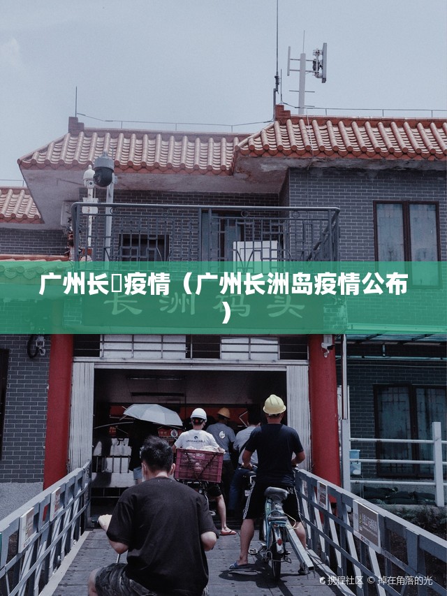 广州长湴疫情（广州长洲岛疫情公布）