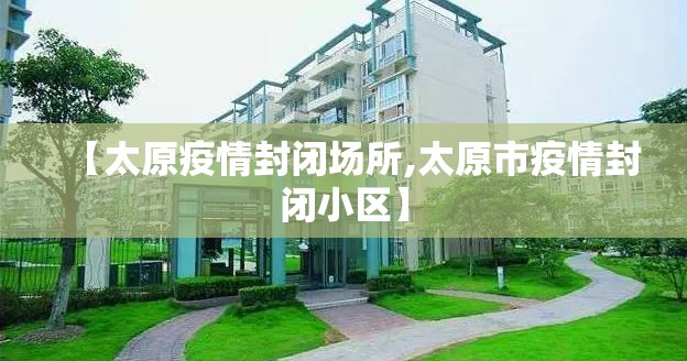 【太原疫情封闭场所,太原市疫情封闭小区】