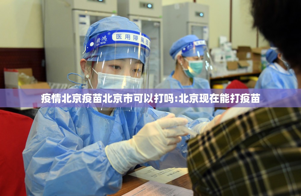 疫情北京疫苗北京市可以打吗:北京现在能打疫苗