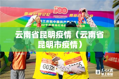 云南省昆明疫情（云南省昆明市疫情）