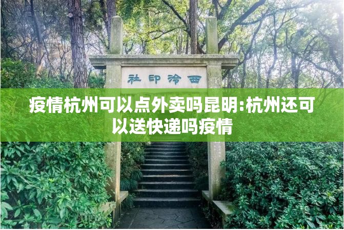 疫情杭州可以点外卖吗昆明:杭州还可以送快递吗疫情