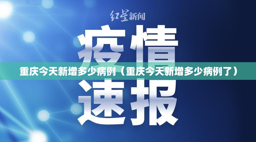 重庆今天新增多少病例（重庆今天新增多少病例了）
