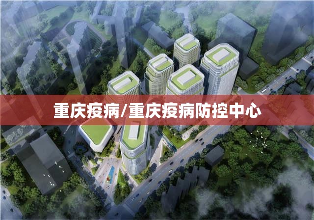 重庆疫病/重庆疫病防控中心