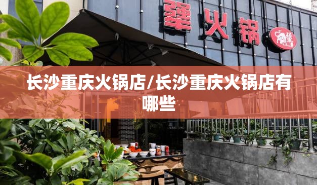 长沙重庆火锅店/长沙重庆火锅店有哪些
