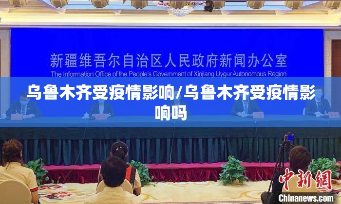 乌鲁木齐受疫情影响/乌鲁木齐受疫情影响吗